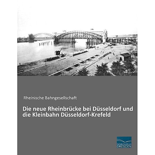 Die neue Rheinbrücke bei Düsseldorf und die Kleinbahn Düsseldorf-Krefeld