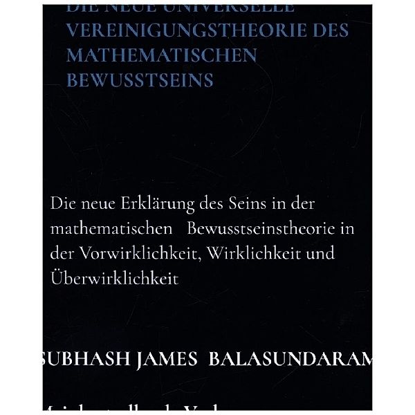 Die neue universelle Vereinigungstheorie des mathematischen Bewusstseins, Subhash James Balasundaram