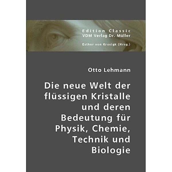 Die neue Welt der flüssigen Kristalle und deren Bedeutung für Physik, Chemie, Technik und Biologie, Otto Lehmann