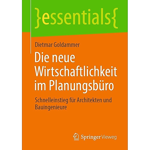 Die neue Wirtschaftlichkeit im Planungsbüro / essentials, Dietmar Goldammer