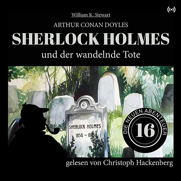 Die neuen Abenteuer - 16 - Sherlock Holmes und der wandelnde Tote, Sir Arthur Conan Doyle, William K. Stewart