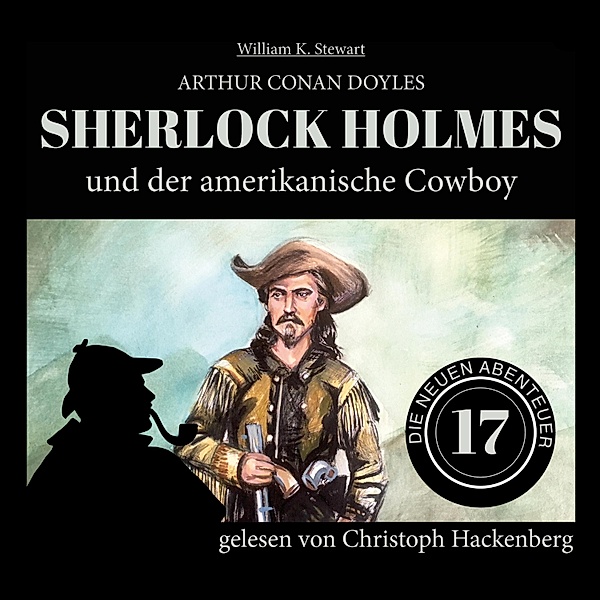 Die neuen Abenteuer - 17 - Sherlock Holmes und der amerikanische Cowboy, Sir Arthur Conan Doyle, William K. Stewart