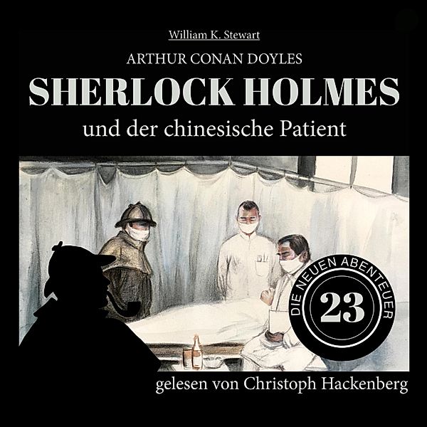 Die neuen Abenteuer - 23 - Sherlock Holmes und der chinesische Patient, Sir Arthur Conan Doyle, William K. Stewart