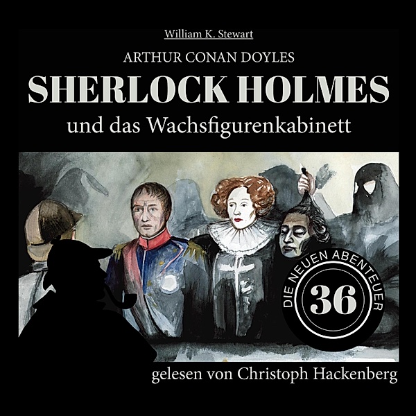 Die neuen Abenteuer - 36 - Sherlock Holmes und das Wachsfigurenkabinett, Sir Arthur Conan Doyle, William K. Stewart