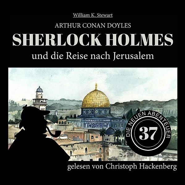 Die neuen Abenteuer - 37 - Sherlock Holmes und die Reise nach Jerusalem, Sir Arthur Conan Doyle, William K. Stewart