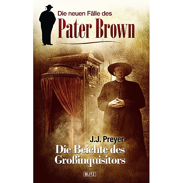 Die neuen Fälle des Pater Brown 01: Die Beichte des Grossinquisitors / Die neuen Fälle des Pater Brown Bd.1, J. J. Preyer