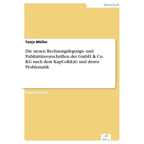 Die neuen Rechnungslegungs- und Publizitätsvorschriften der GmbH & Co. KG nach dem KapCoRiLiG und deren Problematik, Tanja Müller