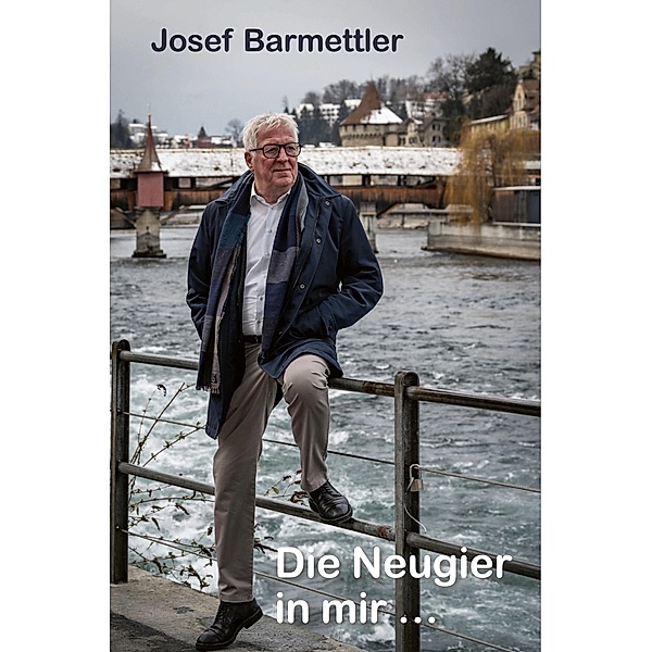 Die Neugier in mir..., Josef Barmettler