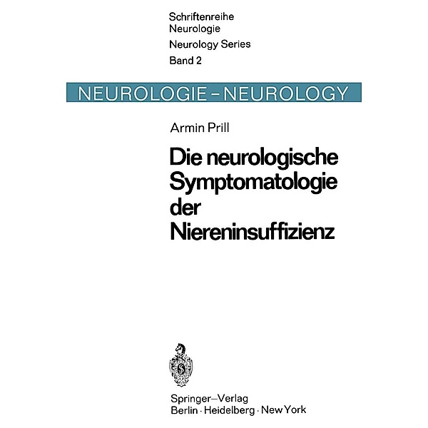 Die neurologische Symptomatologie der akuten und chronischen Niereninsuffizienz / Schriftenreihe Neurologie Neurology Series Bd.2, A. Prill