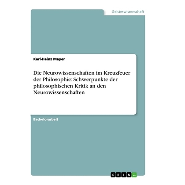 Die Neurowissenschaften im Kreuzfeuer der Philosophie: Schwerpunkte der philosophischen Kritik an den Neurowissenschafte, Karl-Heinz Mayer