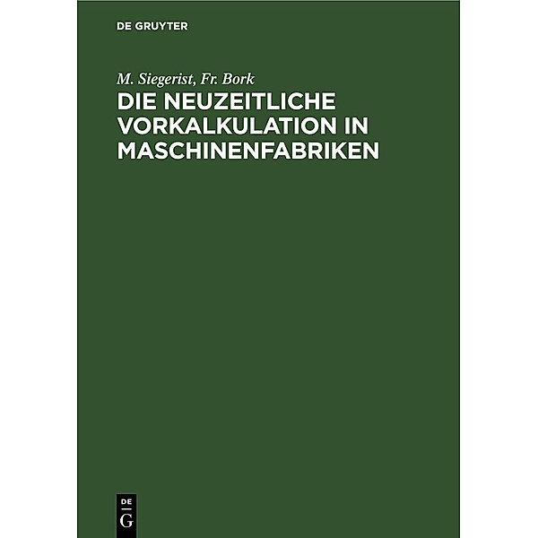 Die neuzeitliche Vorkalkulation in Maschinenfabriken, M. Siegerist, Fr. Bork