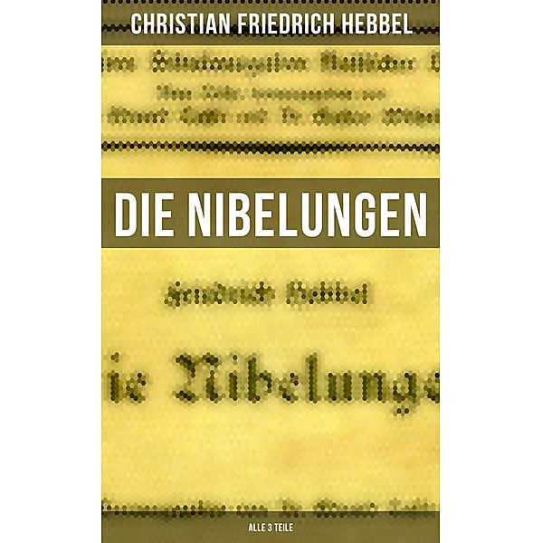 Die Nibelungen (Alle 3 Teile), Christian Friedrich Hebbel