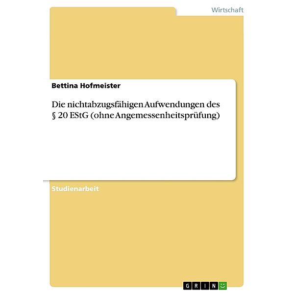 Die nichtabzugsfähigen Aufwendungen des § 20 EStG (ohne Angemessenheitsprüfung), Bettina Hofmeister