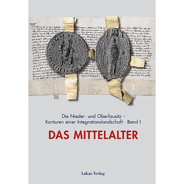 Die Nieder- und Oberlausitz - Konturen einer Integrationslandschaft, Bd. I: Mittelalter