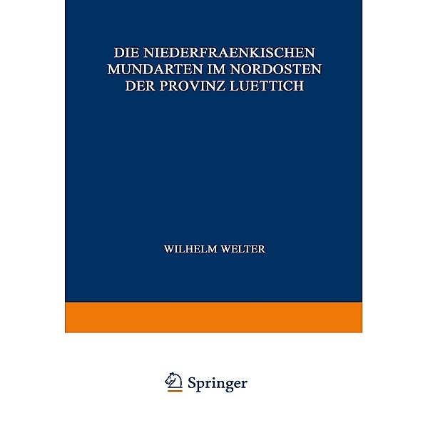 Die Niederfraenkischen Mundarten im Nordosten der Provinz Luettich / Noord- en Zuid-Nederlandsche Dialectbibliotheek Bd.4, Wilhelm Welter