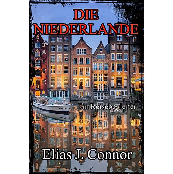 Die Niederlande - Ein Reisebegleiter, Elias J. Connor