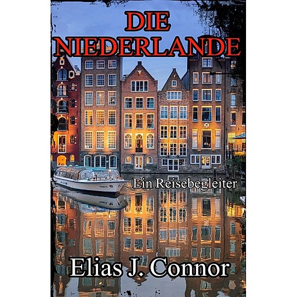 Die Niederlande - Ein Reisebegleiter, Elias J. Connor