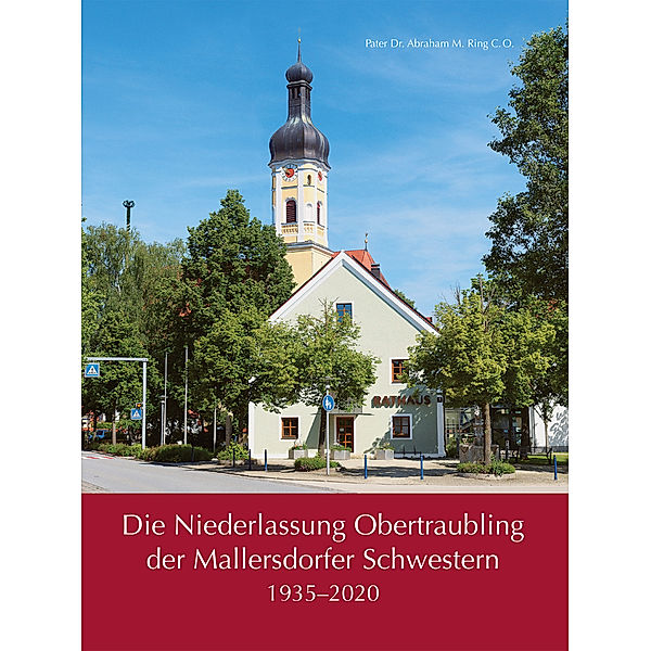 Die Niederlassung Obertraubling der Mallersdorfer Schwestern, Pater Dr. Abraham M. Ring C.O.
