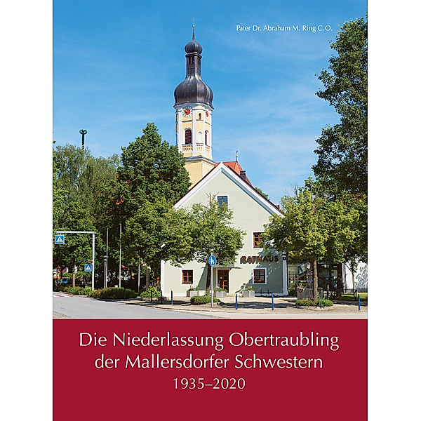 Die Niederlassung Obertraubling der Mallersdorfer Schwestern, Pater Dr. Abraham M. Ring C.O.