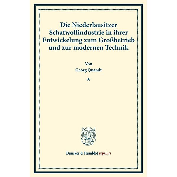 Die Niederlausitzer Schafwollindustrie in ihrer Entwickelung zum Großbetrieb und zur modernen Technik., Georg Quandt