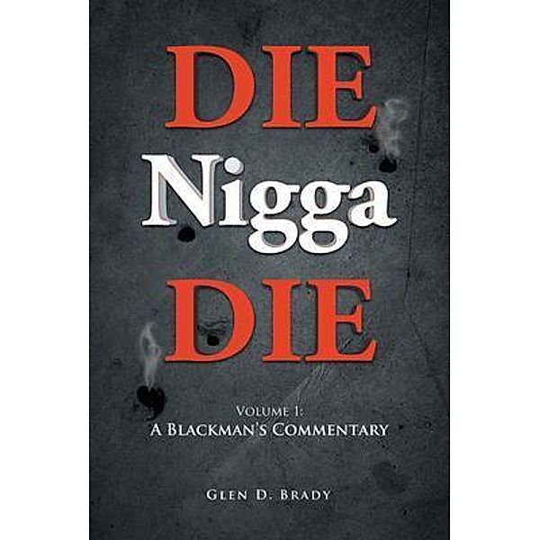 DIE Nigga DIE: Volume 1 / Glen D. Brady, Glen D. Brady