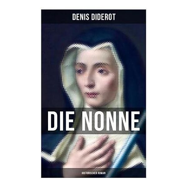 DIE NONNE: Historischer Roman, Denis Diderot