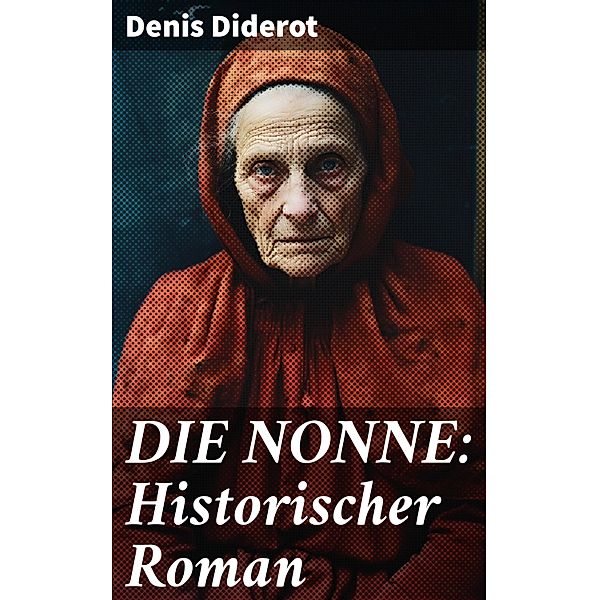 DIE NONNE: Historischer Roman, Denis Diderot