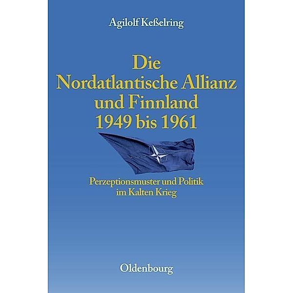 Die Nordatlantische Allianz und Finnland 1949-1961 / Entstehung und Probleme des Atlantischen Bündnisses Bd.8, Agilolf Keßelring