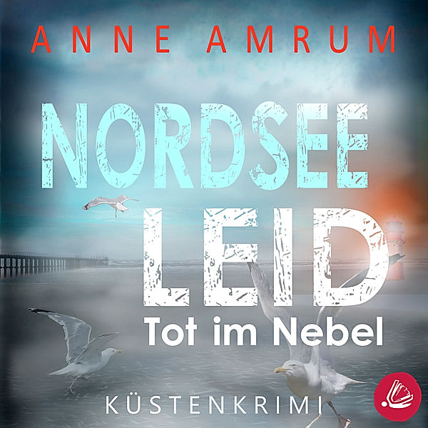 Die Nordsee-Kommissare - 3 - Nordsee Leid - Die Küsten-Kommissare: Küstenkrimi (Die Nordsee-Kommissare, Band 3), Anne Amrum