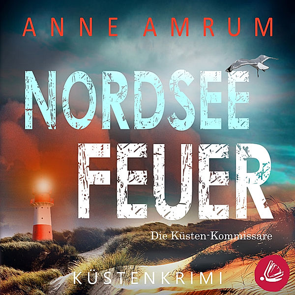 Die Nordsee-Kommissare - 6 - Nordsee Feuer- Die Küsten-Kommissare: Küstenkrimi (Die Nordsee-Kommissare, Band 6), Anne Amrum