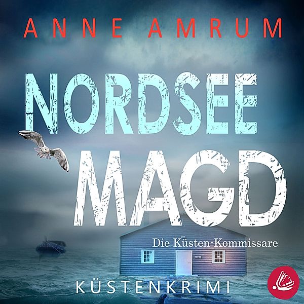 Die Nordsee-Kommissare - 7 - Nordsee Magd - Die Küsten-Kommissare: Küstenkrimi (Die Nordsee-Kommissare 7), Anne Amrum