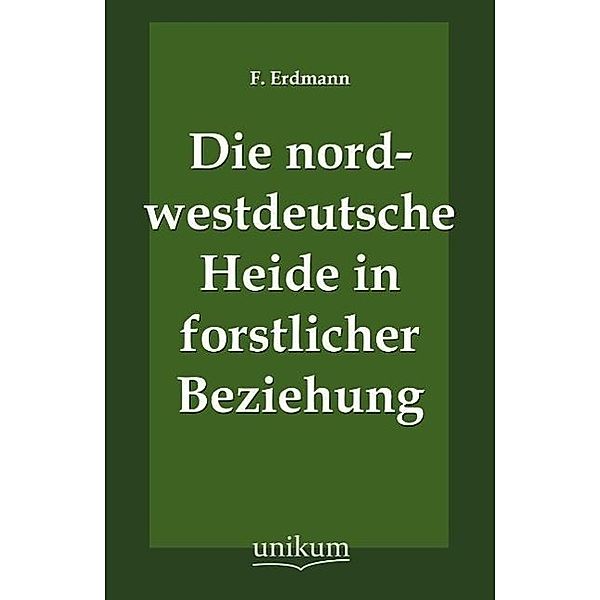 Die nordwestdeutsche Heide in forstlicher Beziehung, F. Erdmann