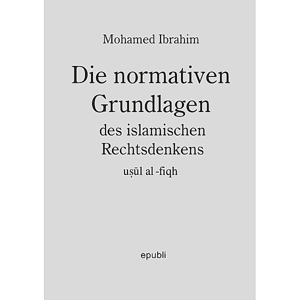 Die normativen Grundlagen des Islamischen Rechtsdenkens, Mohamed Ibrahim