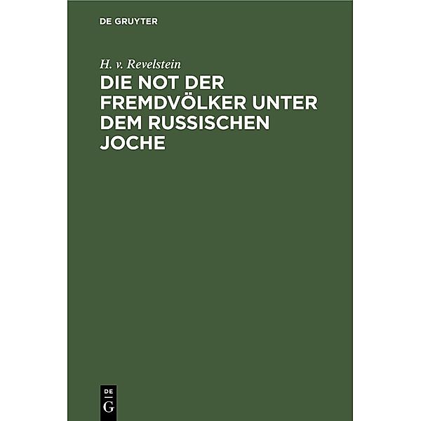 Die Not der Fremdvölker unter dem russischen Joche, H. v. Revelstein