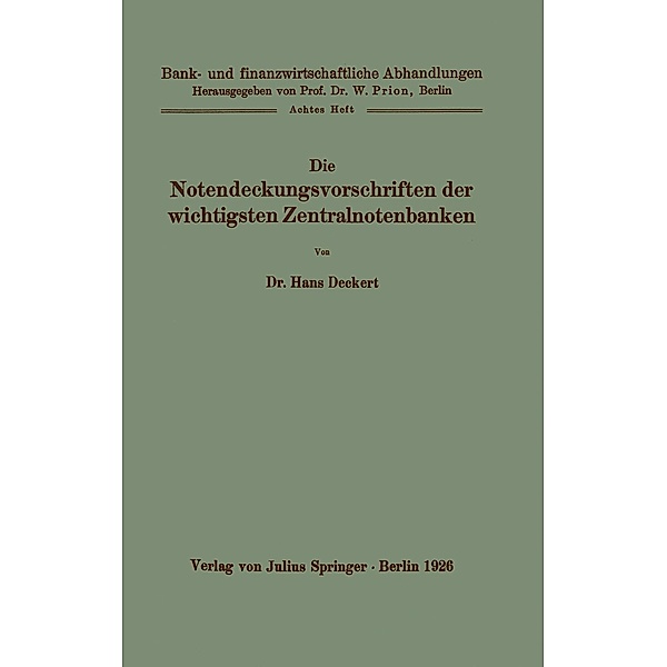 Die Notendeckungsvorschriften der wichtigsten Zentralnotenbanken / Bank- und finanzwirtschaftliche Abhandlungen Bd.8, Hans Deckert