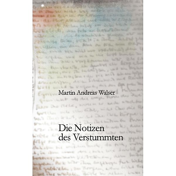 Die Notizen des Verstummten, Martin Andreas Walser