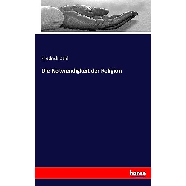 Die Notwendigkeit der Religion, Friedrich Dahl