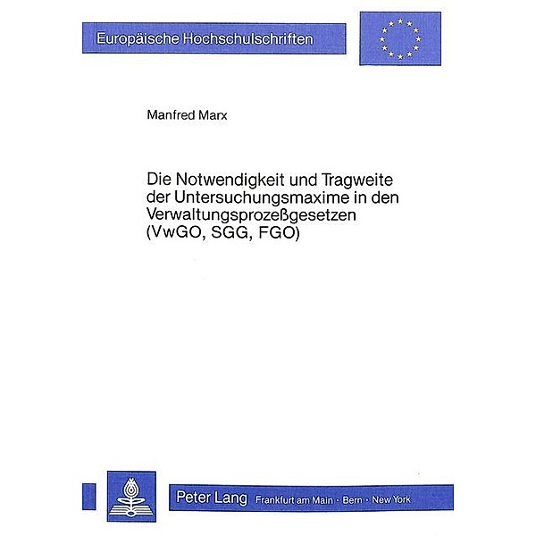 Die Notwendigkeit und Tragweite der Untersuchungsmaxime in den Verwaltungsprozessgesetzen (VwGO, SGG, FGO), Manfred Marx