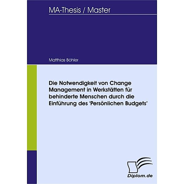 Die Notwendigkeit von Change Management in Werkstätten für behinderte Menschen durch die Einführung des 'Persönlichen Budgets', Matthias Böhler