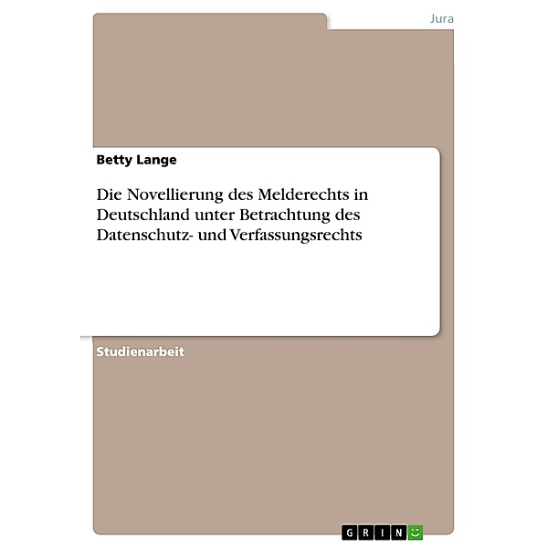 Die Novellierung des Melderechts in Deutschland unter Betrachtung des Datenschutz- und Verfassungsrechts, Betty Lange