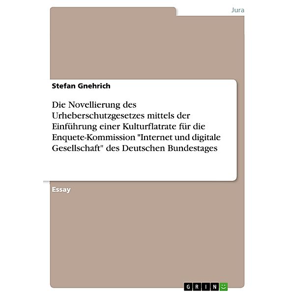 Die Novellierung des Urheberschutzgesetzes mittels der Einführung einer Kulturflatrate für die Enquete-Kommission Internet und digitale Gesellschaft des Deutschen Bundestages, Stefan Gnehrich