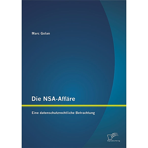 Die NSA-Affäre: Eine datenschutzrechtliche Betrachtung, Marc Golan