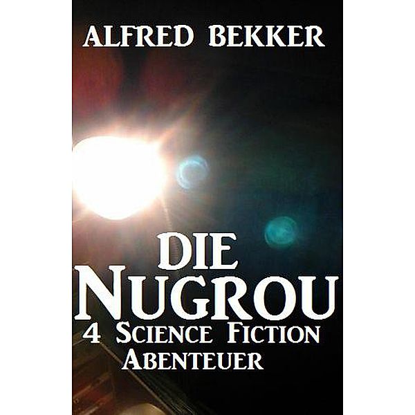 Die Nugrou - 4 Science Fiction Abenteuer, Alfred Bekker