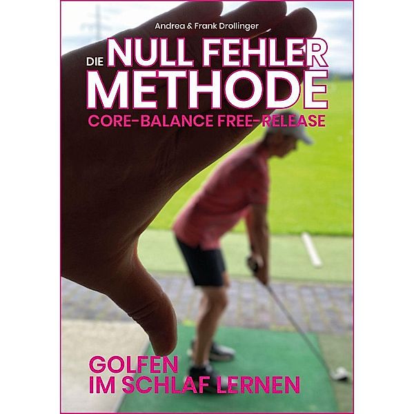 Die Null Fehler Golf Methode - Core Balance Free-Release, Frank Drollinger, Andrea Drollinger