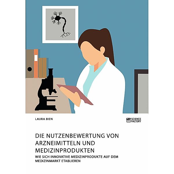 Die Nutzenbewertung von Arzneimitteln und Medizinprodukten. Wie sich innovative Medizinprodukte auf dem Medizinmarkt etablieren, Laura Bien