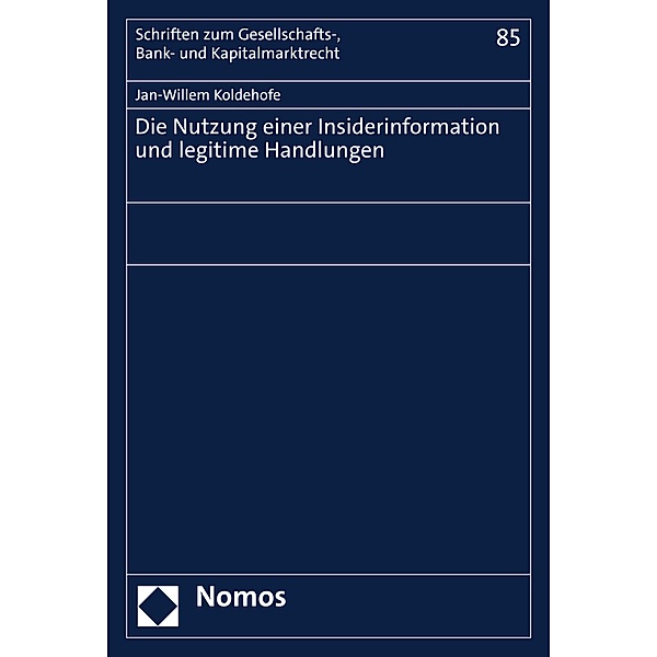 Die Nutzung einer Insiderinformation und legitime Handlungen / Schriften zum Gesellschafts-, Bank- und Kapitalmarktrecht Bd.85, Jan-Willem Koldehofe