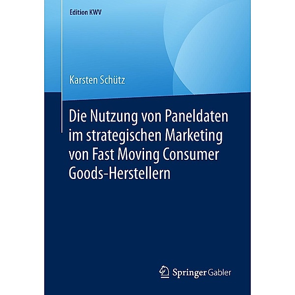 Die Nutzung von Paneldaten im strategischen Marketing von Fast Moving Consumer Goods-Herstellern / Edition KWV, Karsten Schütz