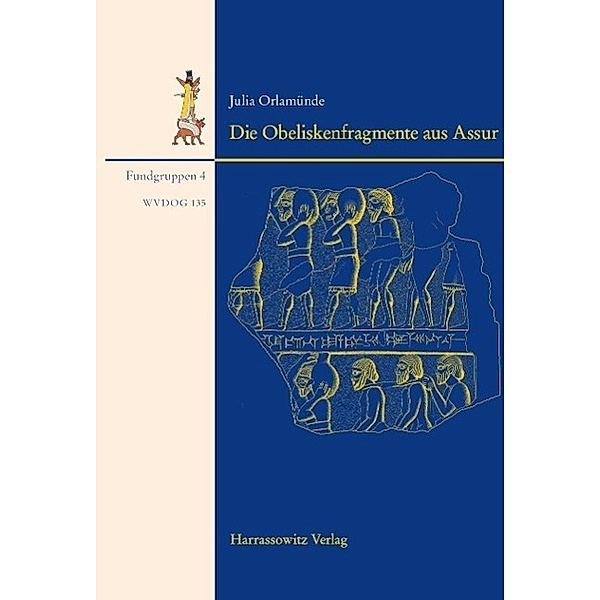 Die Obeliskenfragmente aus Assur / Wissenschaftliche Veröffentlichungen der Deutschen Orient-Gesellschaft Bd.135, Julia Orlamünde