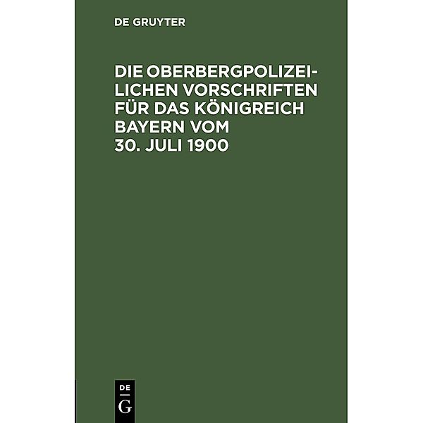 Die Oberbergpolizeilichen Vorschriften für das Königreich Bayern vom 30. Juli 1900