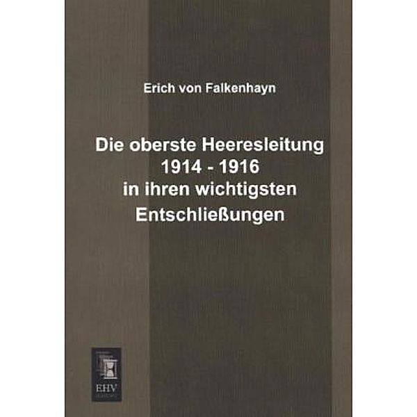 Die oberste Heeresleitung 1914 - 1916 in ihren wichtigsten Entschließungen, Erich von Falkenhayn